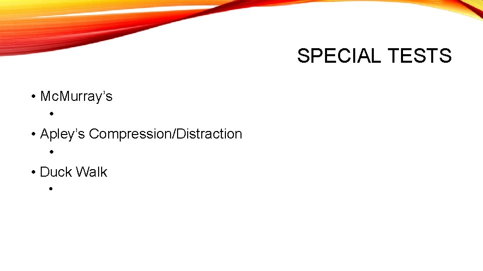 SPECIAL TESTS • Mc. Murray’s • • Apley’s Compression/Distraction • • Duck Walk •