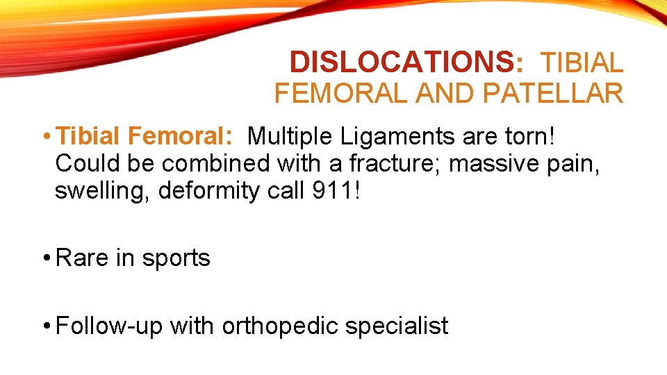 DISLOCATIONS: TIBIAL FEMORAL AND PATELLAR • Tibial Femoral: Multiple Ligaments are torn! Could be