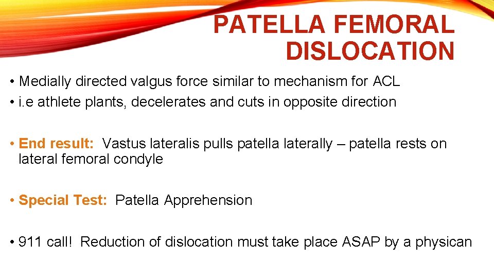 PATELLA FEMORAL DISLOCATION • Medially directed valgus force similar to mechanism for ACL •