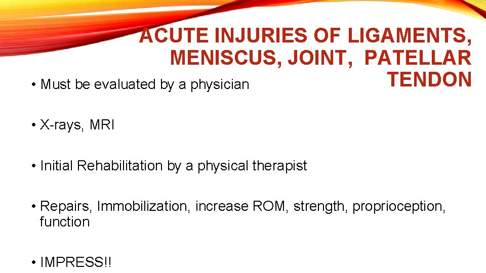 ACUTE INJURIES OF LIGAMENTS, MENISCUS, JOINT, PATELLAR TENDON • Must be evaluated by a