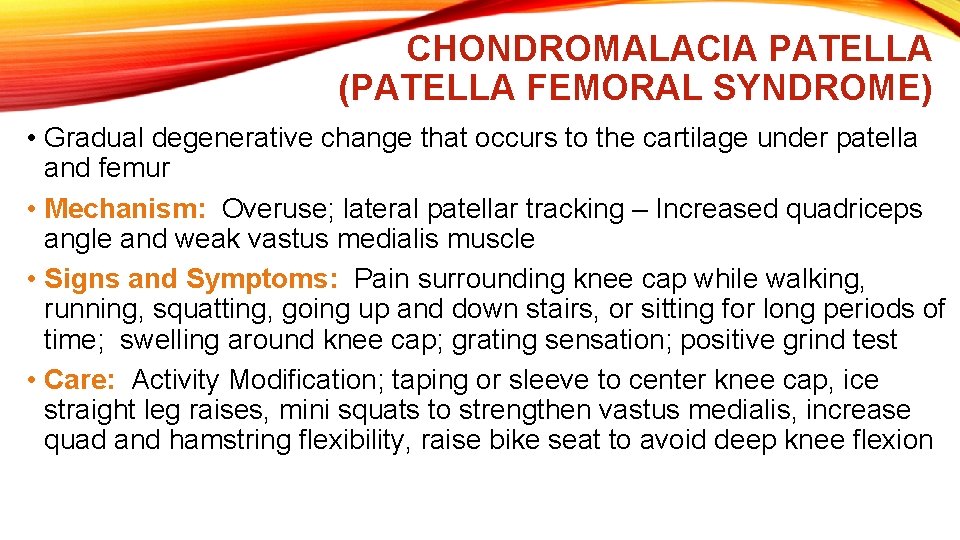 CHONDROMALACIA PATELLA (PATELLA FEMORAL SYNDROME) • Gradual degenerative change that occurs to the cartilage