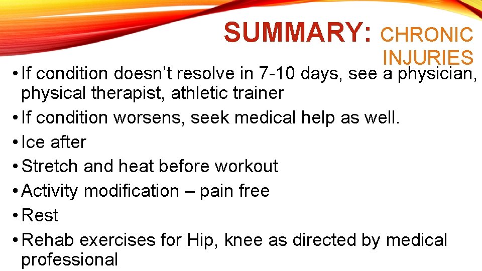 SUMMARY: CHRONIC INJURIES • If condition doesn’t resolve in 7 -10 days, see a