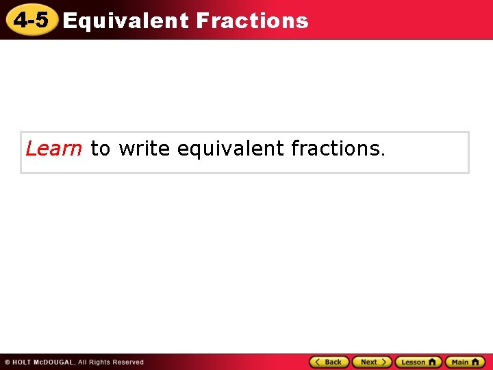 4 -5 Equivalent Fractions Learn to write equivalent fractions. 