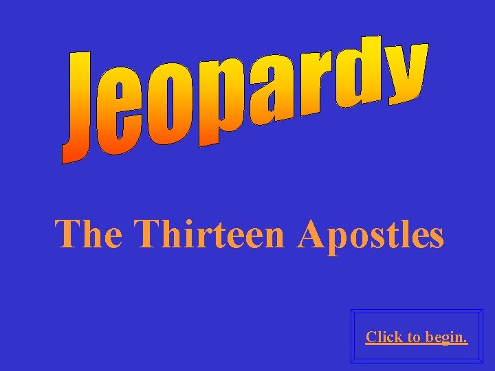 The Thirteen Apostles Click to begin. 