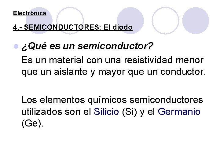 Electrónica 4. - SEMICONDUCTORES: El diodo l ¿Qué es un semiconductor? Es un material