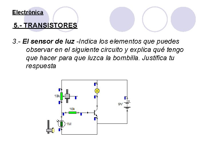 Electrónica 5. - TRANSISTORES 3. - El sensor de luz -Indica los elementos que