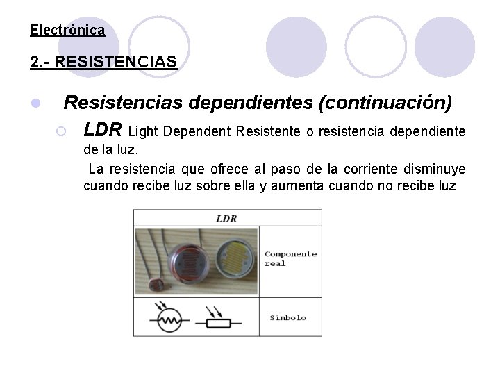 Electrónica 2. - RESISTENCIAS l Resistencias dependientes (continuación) ¡ LDR Light Dependent Resistente o