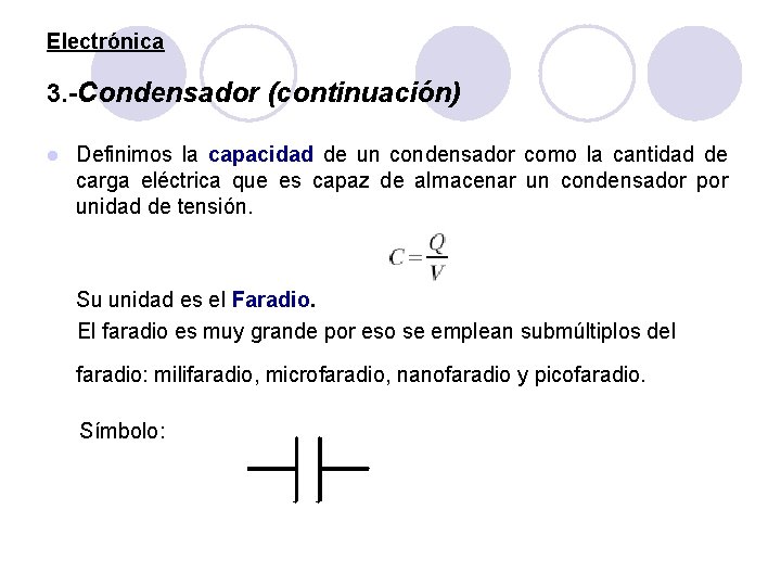 Electrónica 3. -Condensador (continuación) l Definimos la capacidad de un condensador como la cantidad