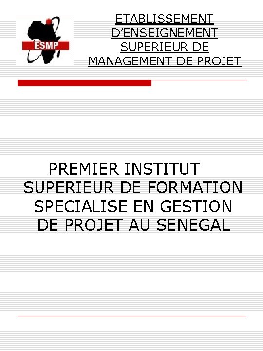 ETABLISSEMENT D’ENSEIGNEMENT SUPERIEUR DE MANAGEMENT DE PROJET PREMIER INSTITUT SUPERIEUR DE FORMATION SPECIALISE EN