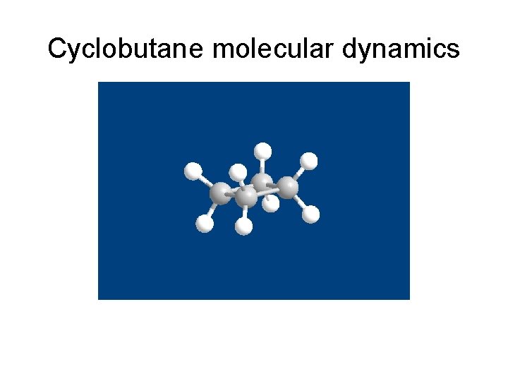 Cyclobutane molecular dynamics Cyclobutane molecular dynamics