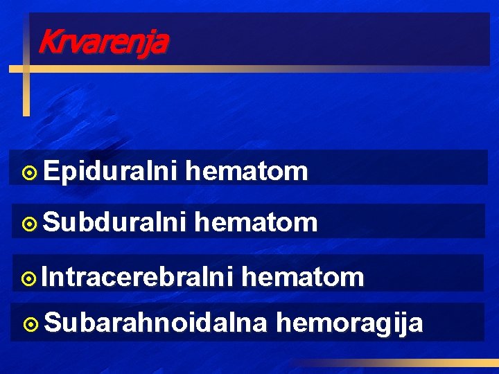 Krvarenja ¤ Epiduralni hematom ¤ Subduralni hematom ¤ Intracerebralni hematom ¤ Subarahnoidalna hemoragija 