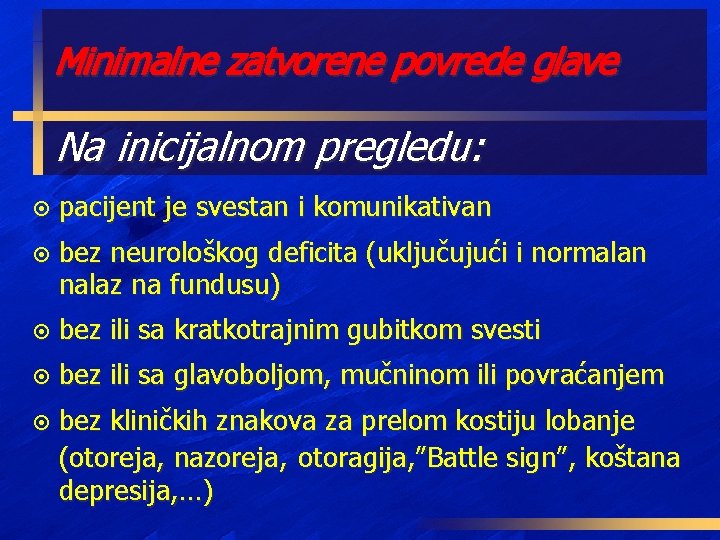 Minimalne zatvorene povrede glave Na inicijalnom pregledu: ¤ pacijent je svestan i komunikativan ¤