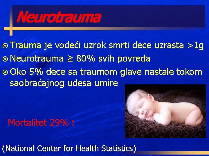 Neurotrauma ¤ Trauma je vodeći uzrok smrti dece uzrasta >1 g ¤ Neurotrauma ≥
