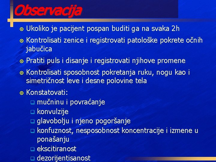 Observacija ¤ Ukoliko je pacijent pospan buditi ga na svaka 2 h ¤ Kontrolisati