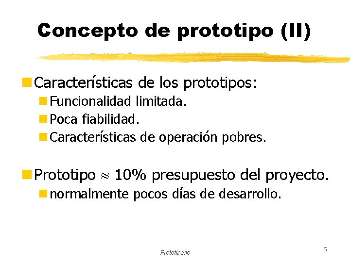 Concepto de prototipo (II) n Características de los prototipos: n Funcionalidad limitada. n Poca