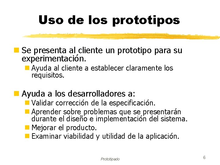 Uso de los prototipos n Se presenta al cliente un prototipo para su experimentación.