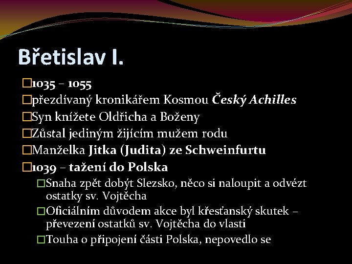 Břetislav I. � 1035 – 1055 �přezdívaný kronikářem Kosmou Český Achilles �Syn knížete Oldřicha