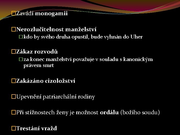 �Zavádí monogamii �Nerozlučitelnost manželství �kdo by svého druha opustil, bude vyhnán do Uher �Zákaz