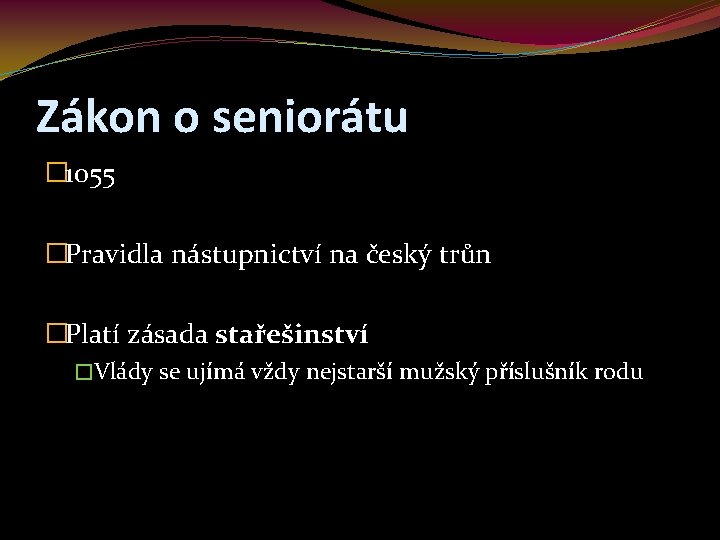 Zákon o seniorátu � 1055 �Pravidla nástupnictví na český trůn �Platí zásada stařešinství �Vlády