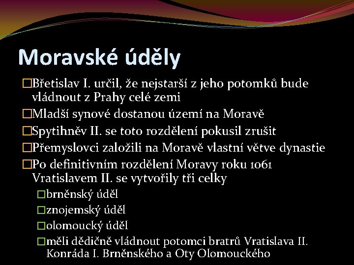 Moravské úděly �Břetislav I. určil, že nejstarší z jeho potomků bude vládnout z Prahy