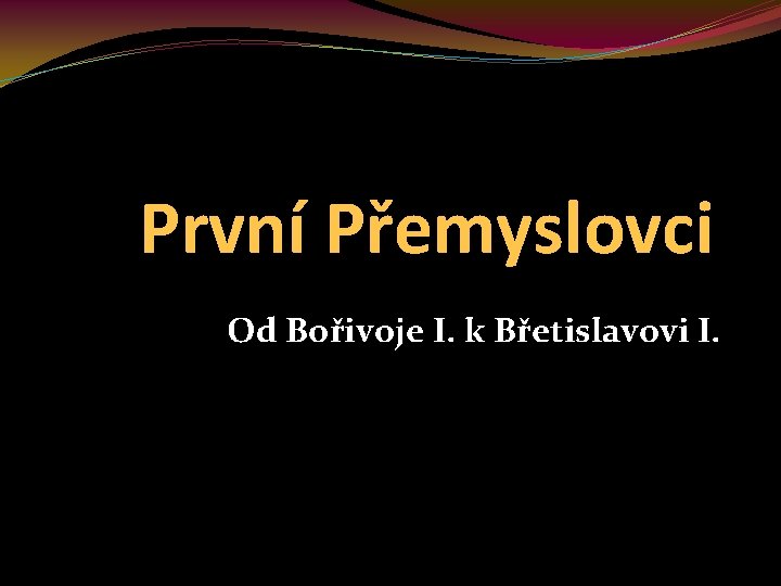 První Přemyslovci Od Bořivoje I. k Břetislavovi I. 