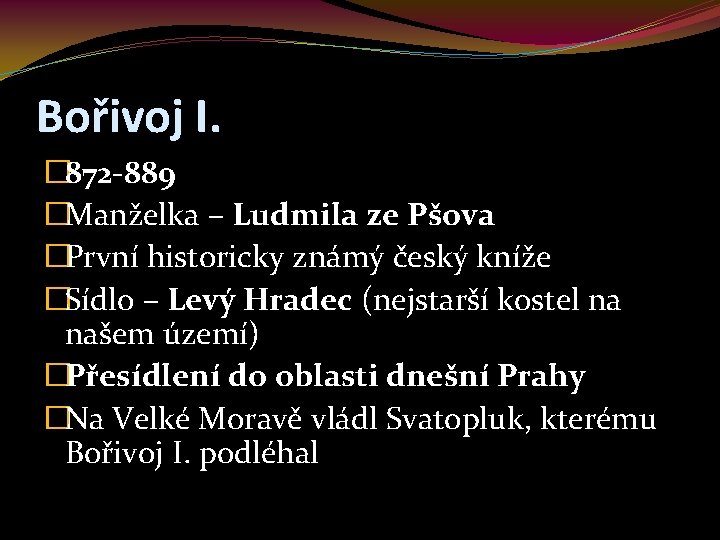 Bořivoj I. � 872 -889 �Manželka – Ludmila ze Pšova �První historicky známý český