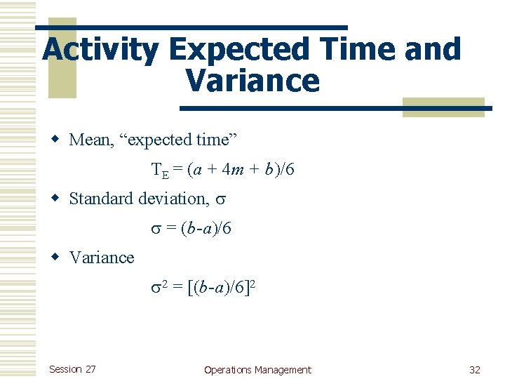 Activity Expected Time and Variance w Mean, “expected time” TE = (a + 4