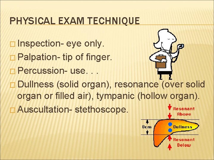 PHYSICAL EXAM TECHNIQUE � Inspection- eye only. � Palpation- tip of finger. � Percussion-