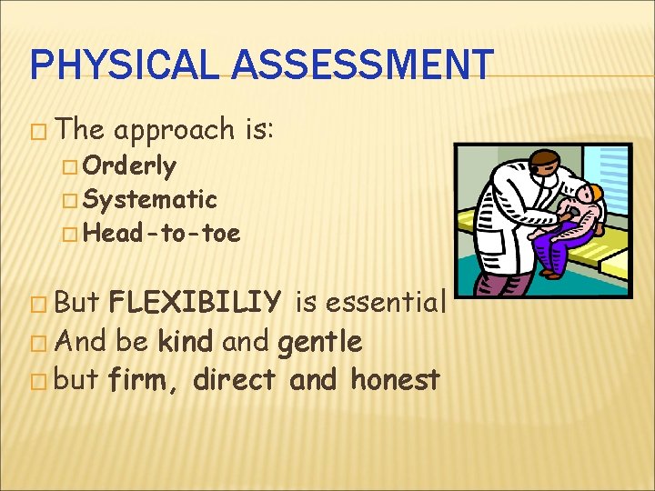 PHYSICAL ASSESSMENT � The approach is: � Orderly � Systematic � Head-to-toe � But