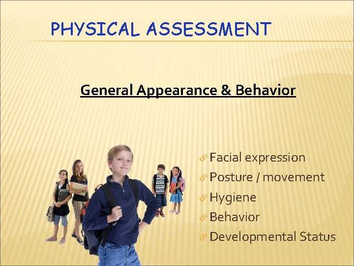PHYSICAL ASSESSMENT General Appearance & Behavior Facial expression Posture / movement Hygiene Behavior Developmental