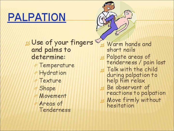 PALPATION Use of your fingers and palms to determine: Temperature Hydration Shape Areas Texture