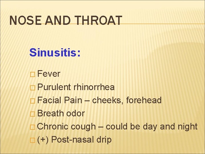 NOSE AND THROAT Sinusitis: � Fever � Purulent rhinorrhea � Facial Pain – cheeks,