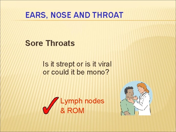 EARS, NOSE AND THROAT Sore Throats Is it strept or is it viral or