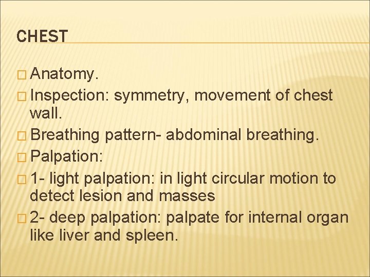 CHEST � Anatomy. � Inspection: symmetry, movement of chest wall. � Breathing pattern- abdominal