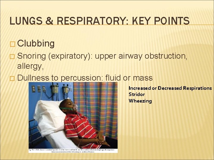 LUNGS & RESPIRATORY: KEY POINTS � Clubbing Snoring (expiratory): upper airway obstruction, allergy, �