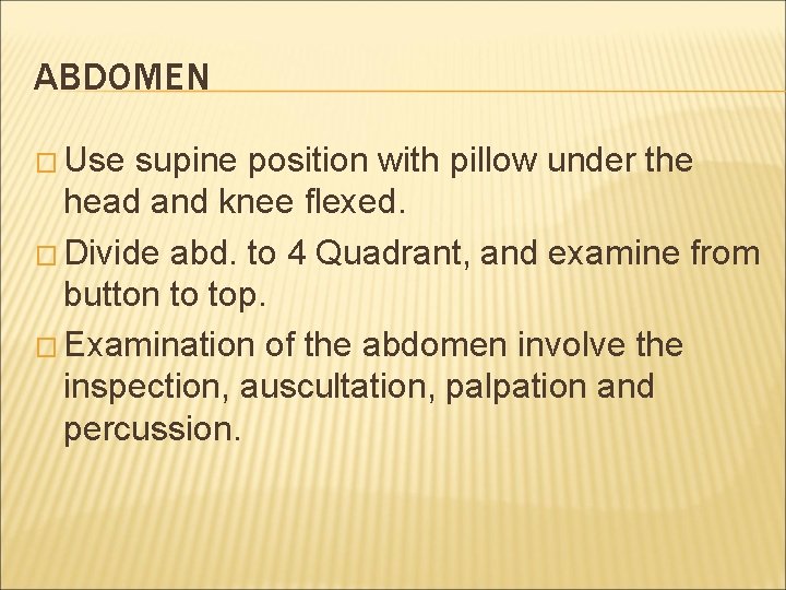 ABDOMEN � Use supine position with pillow under the head and knee flexed. �