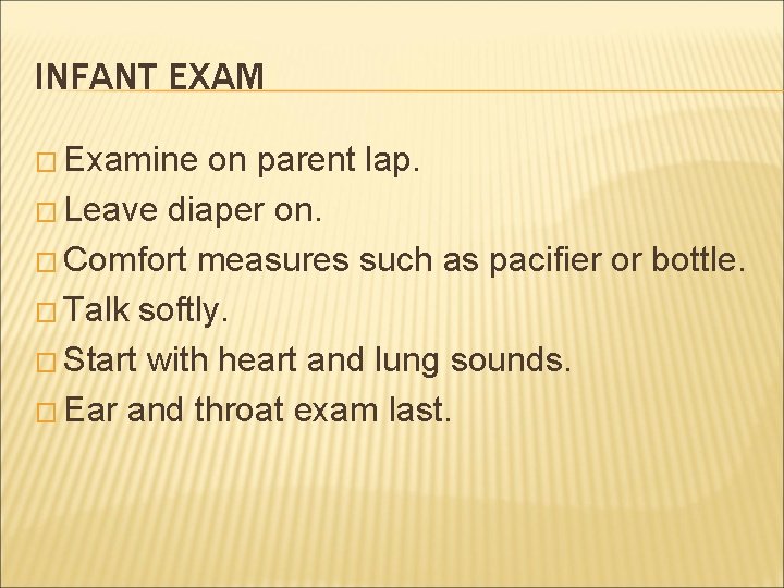 INFANT EXAM � Examine on parent lap. � Leave diaper on. � Comfort measures