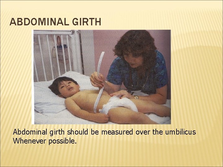 ABDOMINAL GIRTH Abdominal girth should be measured over the umbilicus Whenever possible. 