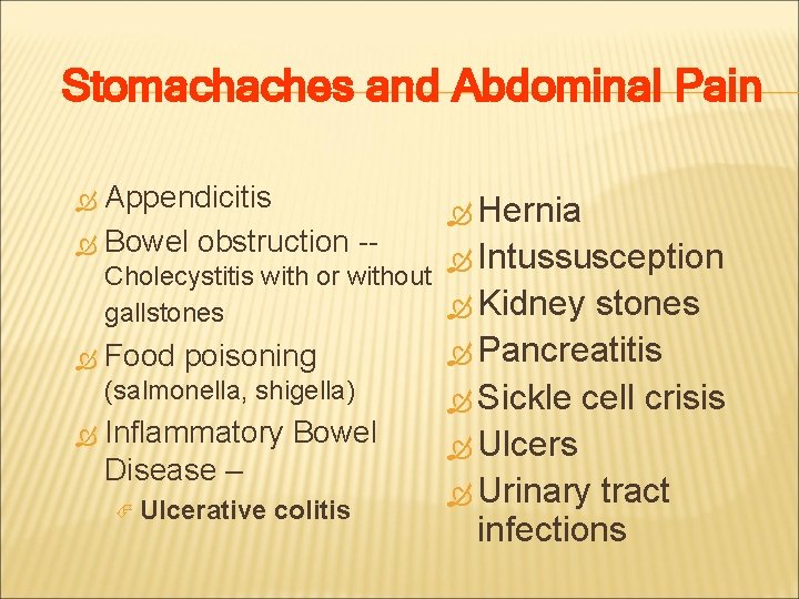 Stomachaches and Abdominal Pain Appendicitis Bowel obstruction - Hernia Intussusception Cholecystitis with or without