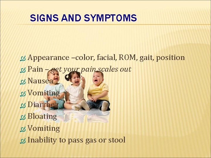 SIGNS AND SYMPTOMS Appearance –color, facial, ROM, gait, position Pain – get your pain