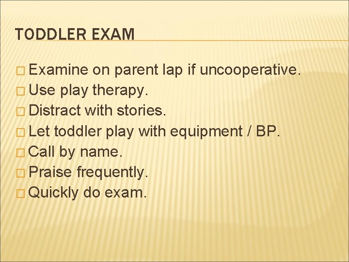 TODDLER EXAM � Examine on parent lap if uncooperative. � Use play therapy. �