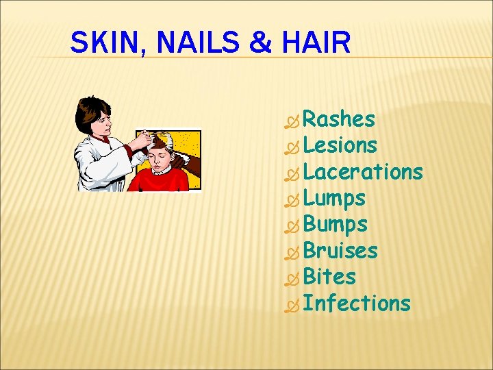 SKIN, NAILS & HAIR Rashes Lesions Lacerations Lumps Bruises Bites Infections 