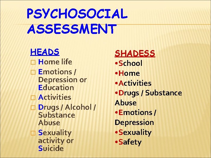 PSYCHOSOCIAL ASSESSMENT HEADS � Home life � Emotions / Depression or Education � Activities