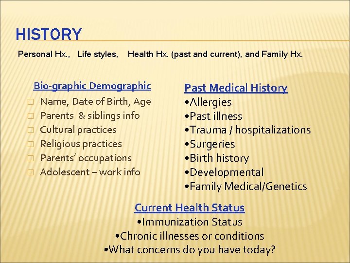 HISTORY Personal Hx. , Life styles, Health Hx. (past and current), and Family Hx.