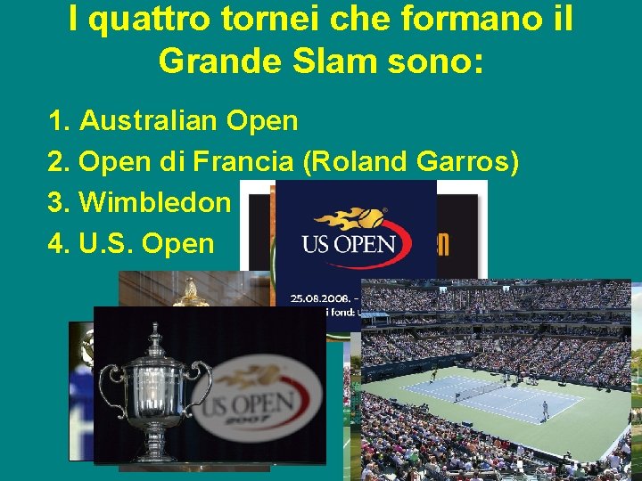 I quattro tornei che formano il Grande Slam sono: 1. Australian Open 2. Open