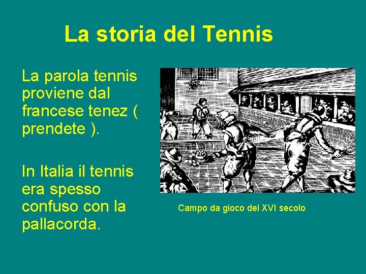 La storia del Tennis La parola tennis proviene dal francese tenez ( prendete ).