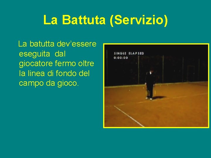 La Battuta (Servizio) La batutta dev’essere eseguita dal giocatore fermo oltre la linea di