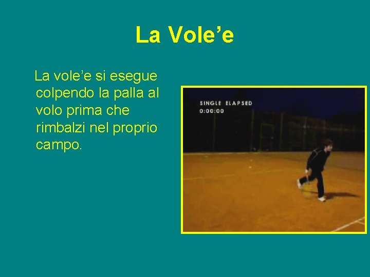 La Vole’e La vole’e si esegue colpendo la palla al volo prima che rimbalzi