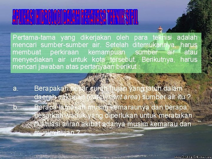 Pertama-tama yang dikerjakan oleh para teknisi adalah mencari sumber-sumber air. Setelah ditemukannya, harus membuat