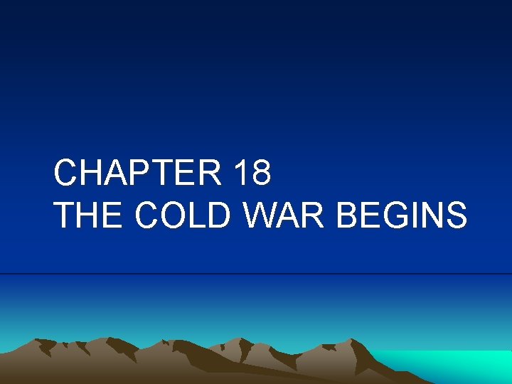CHAPTER 18 THE COLD WAR BEGINS 